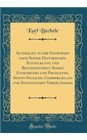 Australien in Der Gegenwart Nach Seiner Historischen Entwicklung Und Beschaffenheit, Seinen Einwohnern Und Produkten, Seinen Socialen, Commerciellen Und Statistischen VerhÃ¤ltnissen (Classic Reprint)