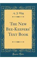 The New Bee-Keepers' Text Book (Classic Reprint)