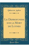 Le Deprofundis sur la Mort de Luynes (Classic Reprint)