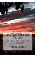 The Christian Story: ... as Seen Through the Old Testament