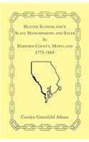 Hunter Sutherland's Slave Manumissions and Sales in Harford County, Maryland, 1775-1865