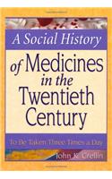 A Social History of Medicines in the Twentieth Century: To Be Taken Three Times a Day