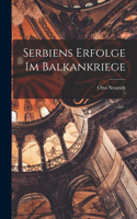 Serbiens Erfolge Im Balkankriege