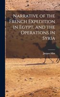 Narrative of the French Expedition in Egypt, and the Operations in Syria