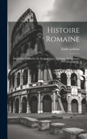 Histoire Romaine: Depuis La Fondation De Rome Jusqu'a La Chute De L'empire D'occident...