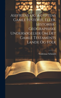Assyriens Og Ægyptens Gamle Historie, Eller, Historisk-Geographiske Undersøgelser Om Det Gamle Testaments Lande Og Folk