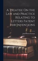 Treatise On the Law and Practice Relating to Letters Patent for Inventions