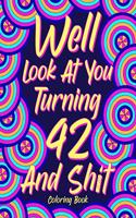 Well Look at You Turning 42 and Shit: Coloring Book for Adults, 42nd Birthday Gift for Her, Sarcasm Quotes Coloring