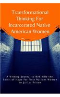 Transformational Thinking for Incarcerated Native American Women: A Writing Journal to Rekindle the Spirit of Hope for First Nations Women in Jail or Prison