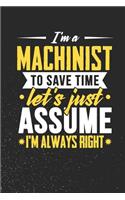 I'm A Machinist To Save Time Let's Just Assume I'm Always Right