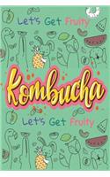 Let's Get Fruity With Kombucha: Fermented Recipe Book Waiting To Be Filled With Your Kombucha, kere, Kimchi & Sauerkraut Fermented Recipes