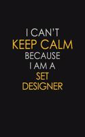 I Can't Keep Calm Because I Am A Set Designer