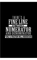 There's a fine line between numerator and denominator. Only a fraction will understand