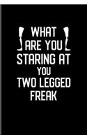 What Are You Staring At You Two Legged Freak