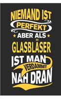 Niemand Ist Perfekt Aber ALS Glasbläser Ist Man Verdammt Nah Dran