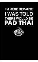 I'm Here Because I Was Told There Would Be Pad Thai