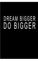 Dream Bigger Do Bigger