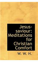 Jesus-Saviour: Meditations for Christian Comfort