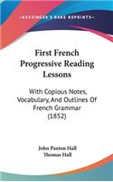 First French Progressive Reading Lessons: With Copious Notes, Vocabulary, And Outlines Of French Grammar (1852)