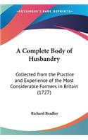 A Complete Body of Husbandry: Collected from the Practice and Experience of the Most Considerable Farmers in Britain (1727)(English)