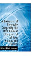 A Dictionary of Biography Comprising the Most Eminent Characters of All Ages Nations and Professi: (English)