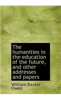 The Humanities in the Education of the Future, and Other Addresses and Papers