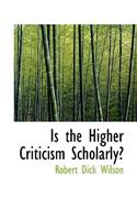 Is the Higher Criticism Scholarly?