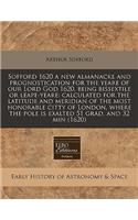 Sofford 1620 a New Almanacke and Prognostication for the Yeare of Our Lord God 1620, Being Bissextile or Leape-Yeare: Calculated for the Latitude and Meridian of the Most Honorable Citty of London, Where the Pole Is Exalted 51 Grad. and 32 Min (162: Calculated for the Latitude and Meridian of the Most Honorable Citty of London, Where the Pole Is Exalted 51 Grad. and 32 Min (1620)