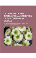 Catalogue of the International Exhibition of Contemporary Medals; The American Numismatic Society, March, 1910