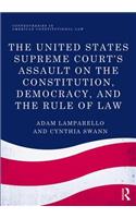 The United States Supreme Court's Assault on the Constitution, Democracy, and the Rule of Law