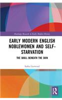 Early Modern English Noblewomen and Self-Starvation: The Skull Beneath the Skin