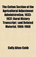 The Cotton Section of the Agricultural Adjustment Administration, 1933-1937; Koral History Transcript and Related Material, 1966-1968