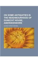 On Some Antiquities in the Neighbourhood of Dunecht House, Aberdeenshire: (English)