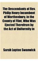 The Descendants of REV. Philip Henry Incumbent of Worthenbury, in the County of Flint, Who Was Ejected Therefrom by the Act of Uniformity in