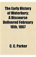 The Early History of Waterbury; A Discourse Delivered February 10th, 1867