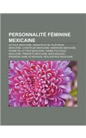 Personnalite Feminine Mexicaine: Actrice Mexicaine, Animatrice de Television Mexicaine, Chanteuse Mexicaine, Danseuse Mexicaine(French)