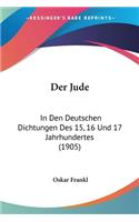 Der Jude: In Den Deutschen Dichtungen Des 15, 16 Und 17 Jahrhundertes (1905)(German)