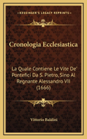 Cronologia Ecclesiastica: La Quale Contiene Le Vite De' Pontefici Da S. Pietro, Sino Al Regnante Alessandro VII (1666)