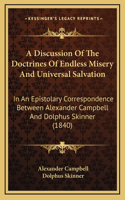A Discussion Of The Doctrines Of Endless Misery And Universal Salvation