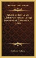 Relation De Tout Ce Qui S'Est Passe Pendant Le Siege De Grave En L'Annee 1674 (1753)