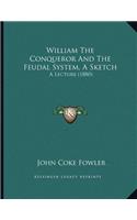 William The Conqueror And The Feudal System, A Sketch: A Lecture (1880)