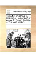 The Art of Preaching, in Imitation of Horace's Art of Poetry. by Robert Dodsley, ... the Tenth Edition.