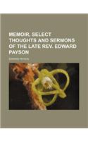 Memoir, Select Thoughts and Sermons of the Late REV. Edward Payson