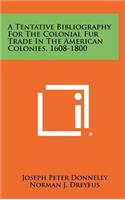 Tentative Bibliography For The Colonial Fur Trade In The American Colonies, 1608-1800