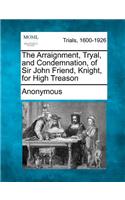 The Arraignment, Tryal, and Condemnation, of Sir John Friend, Knight, for High Treason: (English)