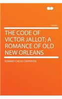 The Code of Victor Jallot; A Romance of Old New Orleans