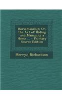 Horsemanship; Or, the Art of Riding and Managing a Horse ...