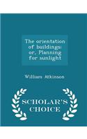The Orientation of Buildings; Or, Planning for Sunlight - Scholar's Choice Edition
