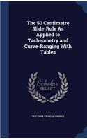 50 Centimetre Slide-Rule As Applied to Tacheometry and Curve-Ranging With Tables