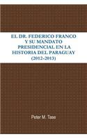 Dr. Federico Franco Y Su Mandato Presidencial En La Historia del Paraguay